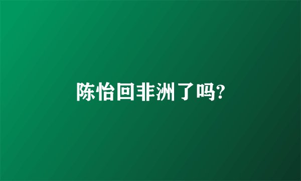 陈怡回非洲了吗?