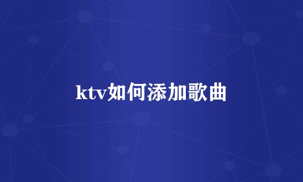ktv如何添加歌曲