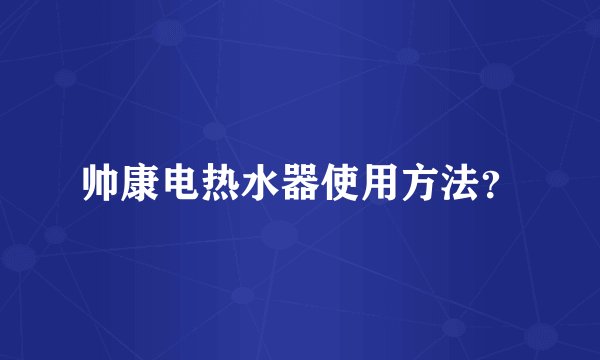 帅康电热水器使用方法？