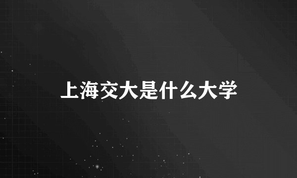 上海交大是什么大学