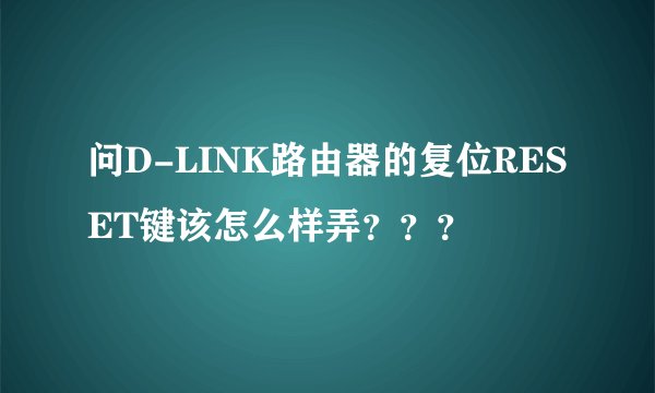 问D-LINK路由器的复位RESET键该怎么样弄???