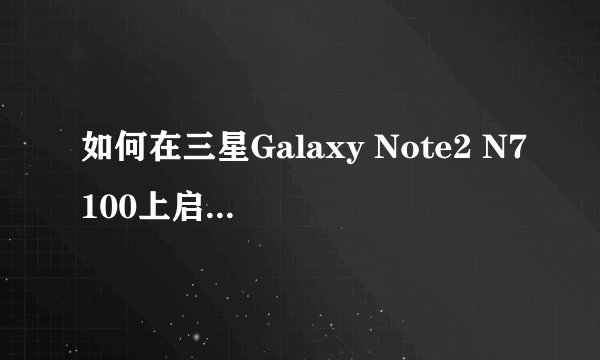 如何在三星Galaxy Note2 N7100上启用USB调试模式？