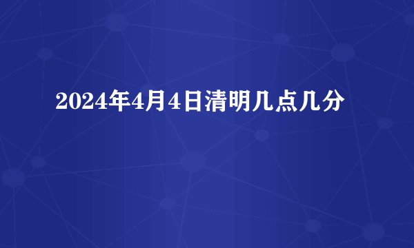2024年4月4日清明几点几分