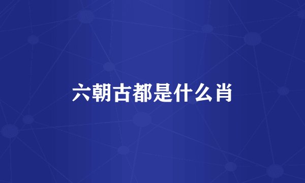 六朝古都是什么肖