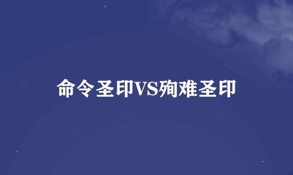 命令圣印VS殉难圣印