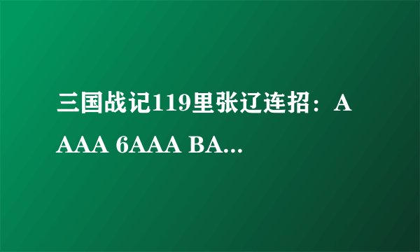 三国战记119里张辽连招：AAAA 6AAA BA，我BA怎么总连不上？