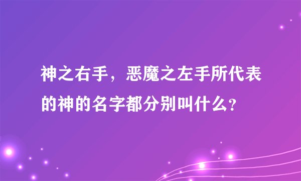 神之右手，恶魔之左手所代表的神的名字都分别叫什么？