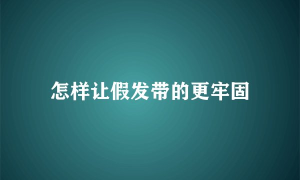 怎样让假发带的更牢固