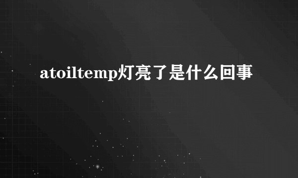 atoiltemp灯亮了是什么回事