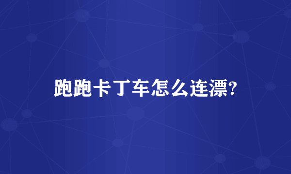 跑跑卡丁车怎么连漂?