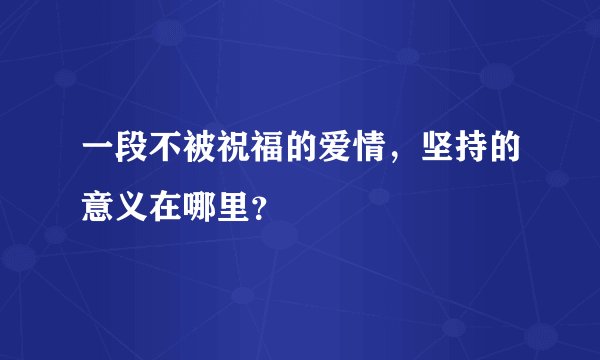 一段不被祝福的爱情，坚持的意义在哪里？