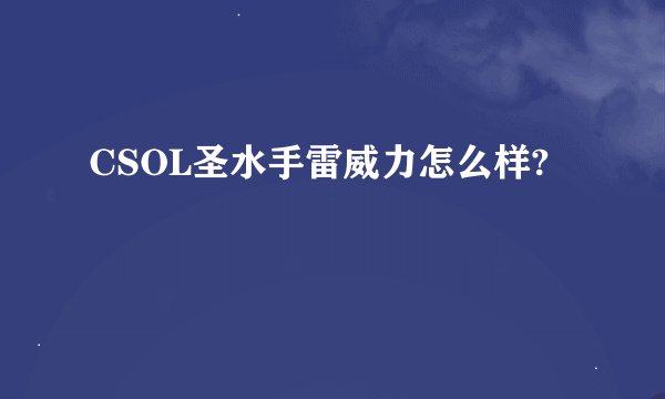 CSOL圣水手雷威力怎么样?