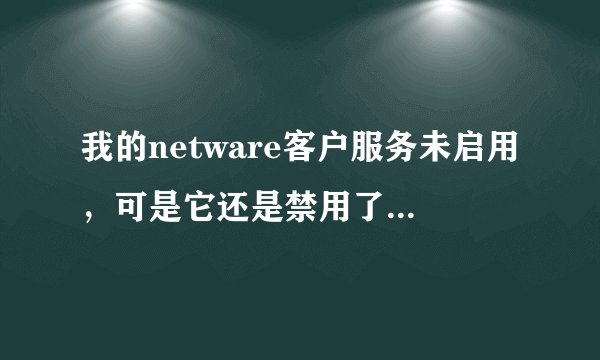 我的netware客户服务未启用，可是它还是禁用了欢迎屏幕和快速用户切换，怎么办