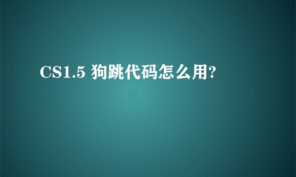 CS1.5 狗跳代码怎么用?