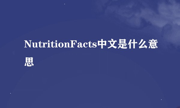 NutritionFacts中文是什么意思