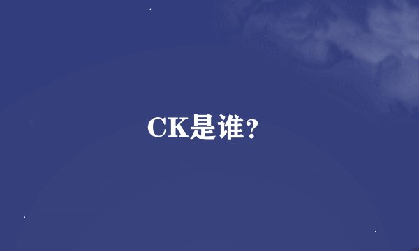CK是谁？