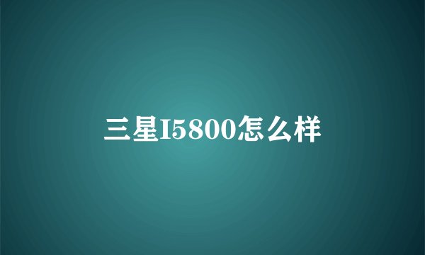 三星I5800怎么样