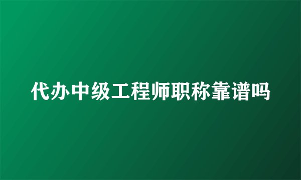 代办中级工程师职称靠谱吗