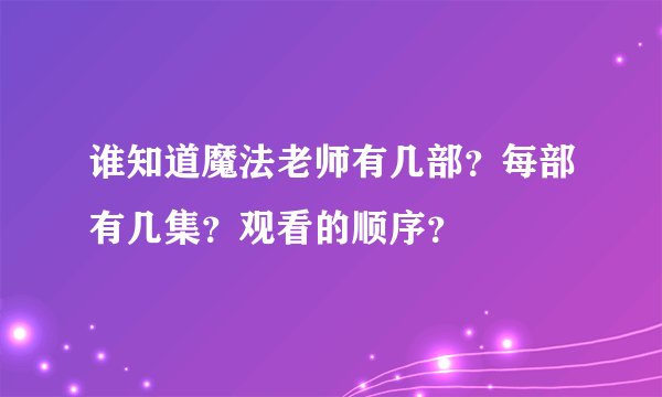 谁知道魔法老师有几部？每部有几集？观看的顺序？