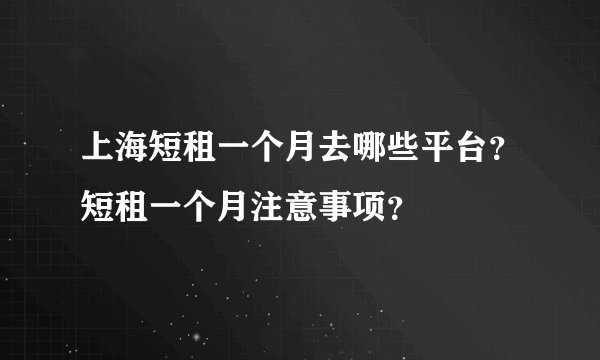 上海短租一个月去哪些平台？短租一个月注意事项？