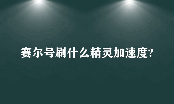 赛尔号刷什么精灵加速度?