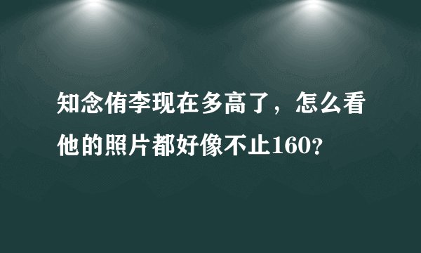 知念侑李现在多高了，怎么看他的照片都好像不止160？