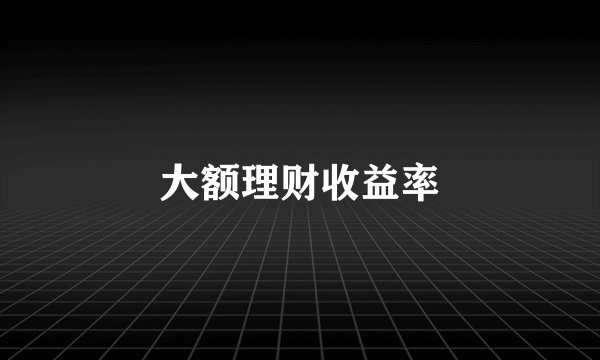 大额理财收益率