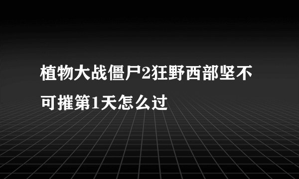 植物大战僵尸2狂野西部坚不可摧第1天怎么过