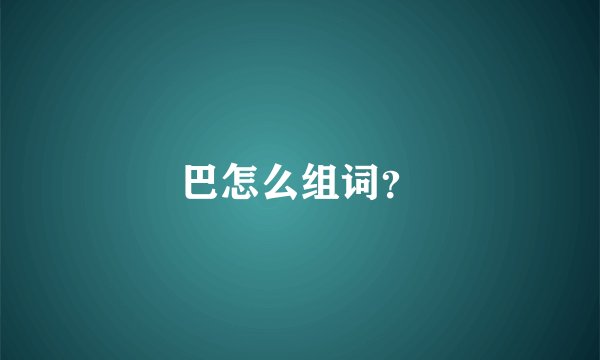 巴怎么组词？
