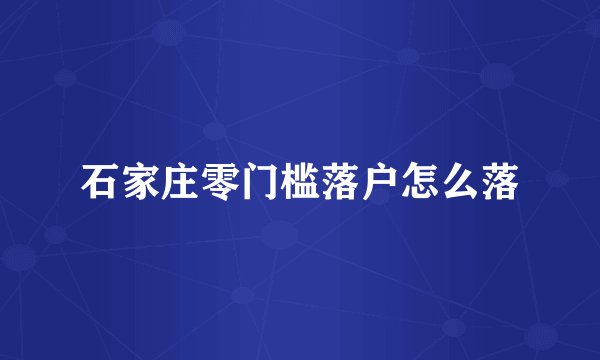 石家庄零门槛落户怎么落