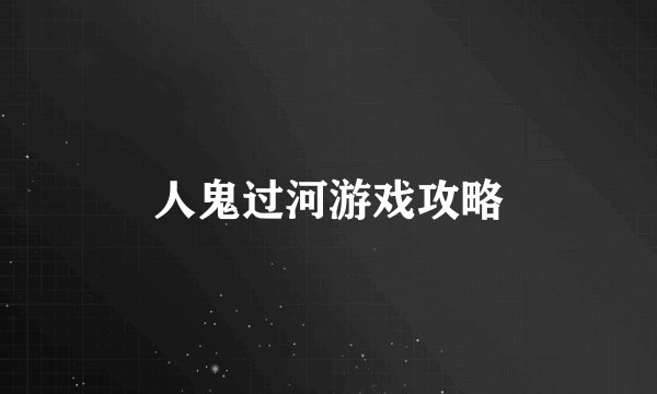 人鬼过河游戏攻略