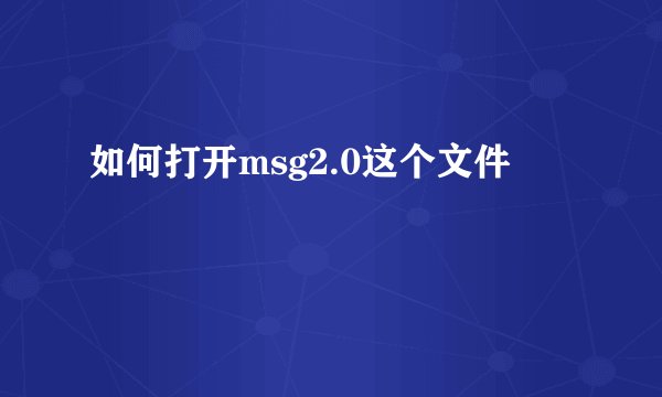 如何打开msg2.0这个文件