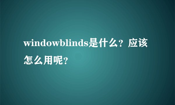 windowblinds是什么？应该怎么用呢？