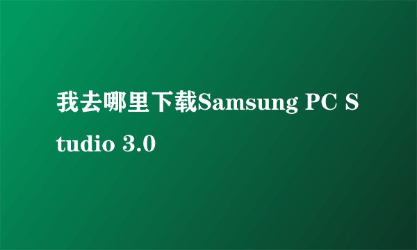 我去哪里下载Samsung PC Studio 3.0