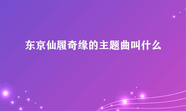 东京仙履奇缘的主题曲叫什么