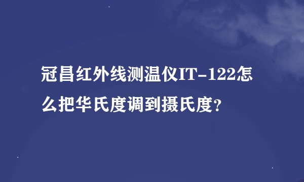 冠昌红外线测温仪IT-122怎么把华氏度调到摄氏度？