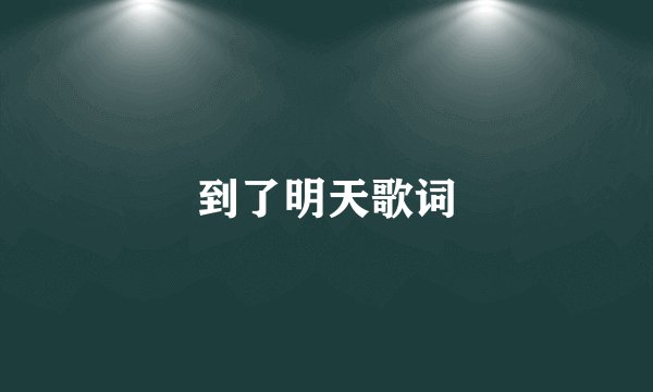 到了明天歌词