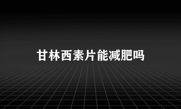 甘林西素片能减肥吗