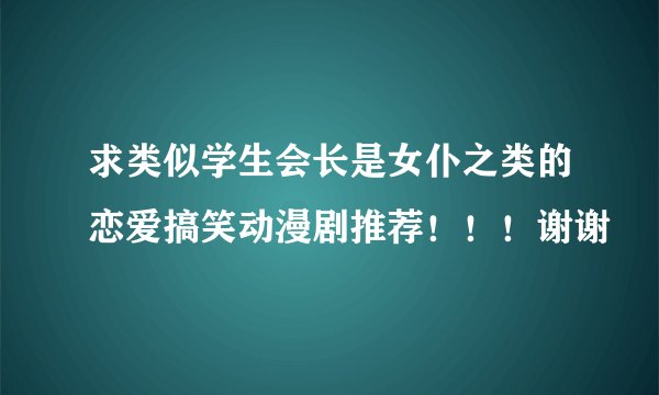 求类似学生会长是女仆之类的恋爱搞笑动漫剧推荐！！！谢谢