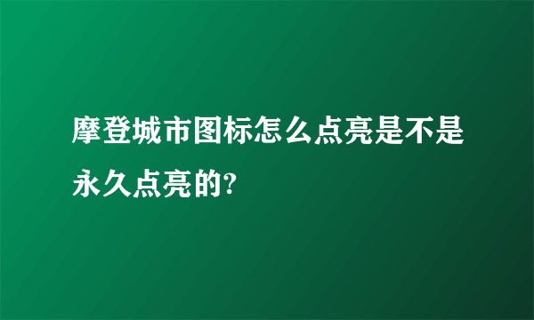 摩登城市图标怎么点亮是不是永久点亮的?