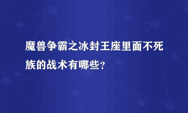 魔兽争霸之冰封王座里面不死族的战术有哪些？