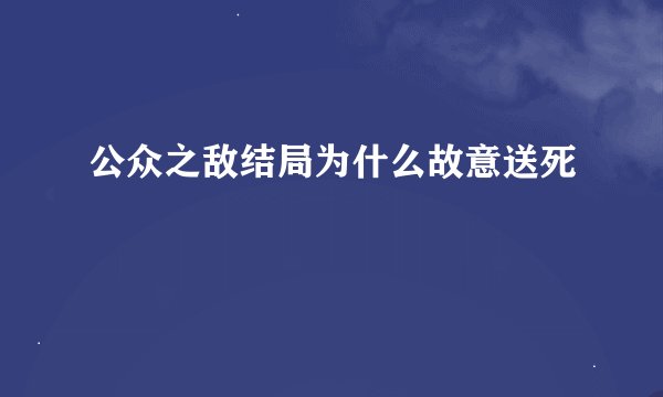 公众之敌结局为什么故意送死