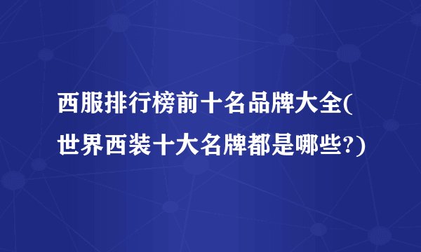 西服排行榜前十名品牌大全(世界西装十大名牌都是哪些?)
