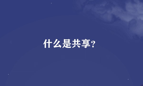 什么是共享？