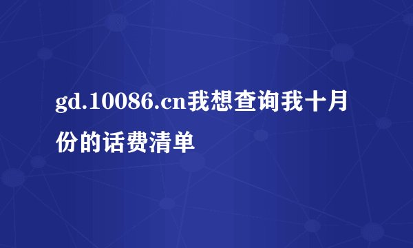 gd.10086.cn我想查询我十月份的话费清单