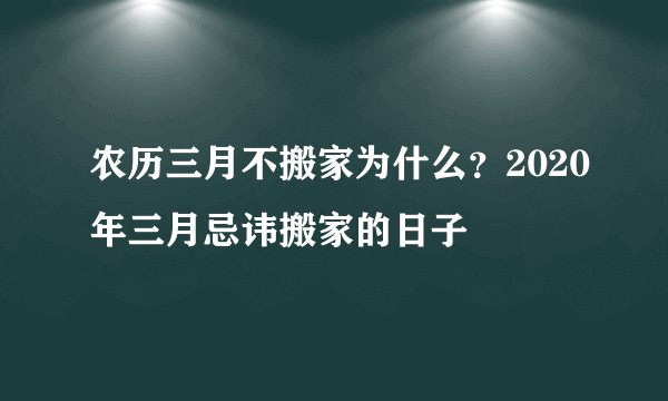 农历三月不搬家为什么？2020年三月忌讳搬家的日子