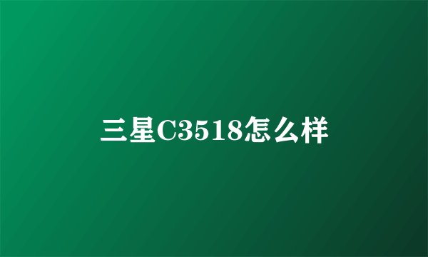 三星C3518怎么样
