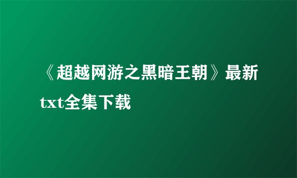 《超越网游之黑暗王朝》最新txt全集下载
