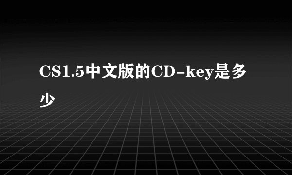 CS1.5中文版的CD-key是多少