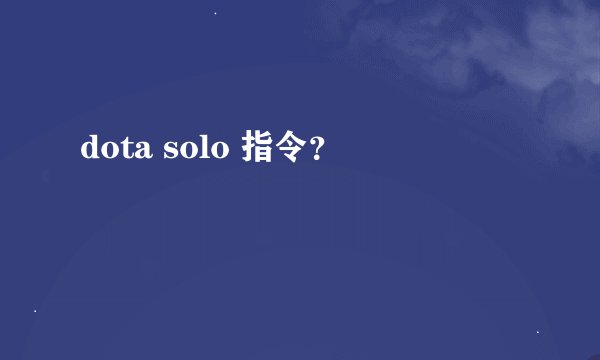 dota solo 指令？